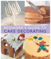 Beginner's Guide to Cake Decorating di Merehurst Editors edito da Merehurst