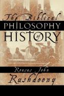 The Biblical Philosophy of History di Rousas John Rushdoony edito da ROSS HOUSE BOOKS