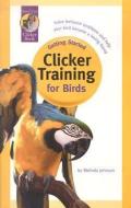 Clicker Training for Birds di Melinda Johnson edito da SUNSHINE BOOKS INC