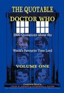 The Quotable Doctor Who: Quotes about Dr Who - Volume One di Catherine A. Davies, Colin M. Jarman edito da BLUE EYED BOOKS