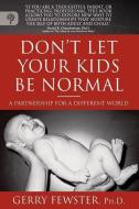 Don't Let Your Kids Be Normal: A Partnership for a Different World di Ph. D. Gerry Fewster, Dr Gerry Fewster edito da INFLUENCE PUB