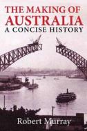 The Making of Australia di Robert Murray edito da Rosenberg Publishing