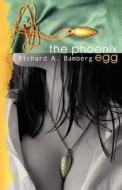 The Phoenix Egg di Richard Bamberg edito da INVISIBLE COLLEGE PR LLC