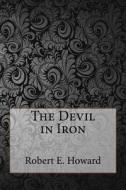 The Devil in Iron di Robert E. Howard edito da Createspace Independent Publishing Platform