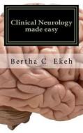 Clinical Neurology Made Easy: A Book on History Taking and Neurological Examination di Dr Bertha Chioma Ekeh edito da Createspace Independent Publishing Platform