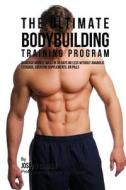 The Ultimate Bodybuilding Training Program: Increase Muscle Mass in 30 Days or Less Without Anabolic Steroids, Creatine Supplements, or Pills di Correa (Professional Athlete and Coach) edito da Createspace Independent Publishing Platform