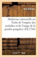 Medecine Universelle Ou Traite De L'origine Des Maladies Et De L'usage De La Poudre Purgative di AILHAUD-J edito da Hachette Livre - BNF