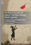 The Normalisation of Cyprus' Partition Among Greek Cypriots di Gregoris Ioannou edito da Springer International Publishing