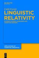 Linguistic Relativity: Evidence Across Languages and Cognitive Domains di Caleb Everett edito da Walter de Gruyter