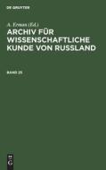 Archiv für wissenschaftliche Kunde von Russland, Band 25, Archiv für wissenschaftliche Kunde von Russland Band 25 edito da De Gruyter