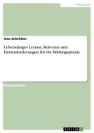 Lebenslanges Lernen. Relevanz und Herausforderungen für die Bildungspraxis di Ines Schrötter edito da GRIN Verlag