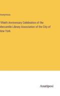Fiftieth Anniversary Celebration of the Mercantile Library Association of the City of New York di Anonymous edito da Anatiposi Verlag