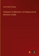 Tennyson's in Memoriam. Its Purpose and its Structure; a Study di John Franklin Genung edito da Outlook Verlag