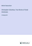 Christopher Columbus; True Stories of Great Americans di Mildred Stapley Byne edito da Megali Verlag