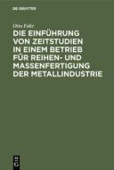 Die Einführung von Zeitstudien in einem Betrieb für Reihen- und Massenfertigung der Metallindustrie di Otto Fahr edito da De Gruyter