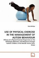 USE OF PHYSICAL EXERCISE IN THE MANAGEMENT OF AUTISM BEHAVIOUR di Edna Maithya edito da VDM Verlag