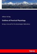 Outlines of Practical Physiology di William Stirling edito da hansebooks