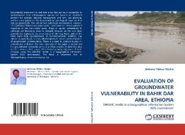Evaluation Of Groundwater Vulnerability In Bahir Dar Area, Ethiopia di Berhanu Tilahun Workie edito da Lap Lambert Academic Publishing