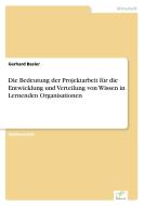Die Bedeutung der Projektarbeit für die Entwicklung und Verteilung von Wissen in Lernenden Organisationen di Gerhard Basler edito da Diplom.de
