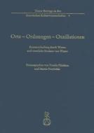 Orte - Ordnungen - Oszillationen: Raumerschaffung Durch Wissen Und Raumliche Struktur Von Wissen edito da Dr Ludwig Reichert