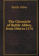 The Chronicle Of Battle Abbey, From 1066 To 1176 di Mark Antony Lower, Battle Abbey edito da Book On Demand Ltd.