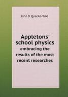 Appletons' School Physics Embracing The Results Of The Most Recent Researches di John D Quackenbos edito da Book On Demand Ltd.