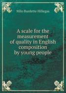 A Scale For The Measurement Of Quality In English Composition By Young People di Milo Burdette Hillegas edito da Book On Demand Ltd.