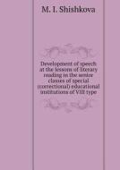 The Development Of Speech At Lessons Of Literary Reading In The Upper Grades Of Special (correctional) Educational Institutions Viii Type di M I Shishkova edito da Book On Demand Ltd.