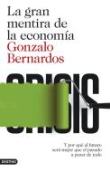 La gran mentira de la economía : y por qué el futuro será mejor que el pasado a pesar de todo di Gonzalo Bernardos Domínguez edito da Ediciones Destino