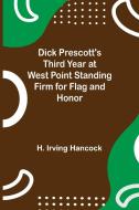 Dick Prescott's Third Year at West Point Standing Firm for Flag and Honor di H. Irving Hancock edito da Alpha Editions