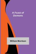 A Feast of Demons di William Morrison edito da Alpha Editions