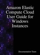 Amazon Elastic Compute Cloud User Guide for Windows Instances di Documentation Team edito da Samurai Media Limited