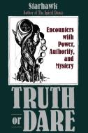 Truth or Dare: Encounters with Power, Authority, and Mystery di Starhawk edito da HARPER ONE