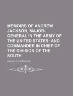 Memoirs Of Andrew Jackson, Major-general In The Army Of The United States di Samuel Putnam Waldo edito da General Books Llc