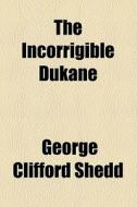 The Incorrigible Dukane di George Clifford Shedd edito da General Books Llc