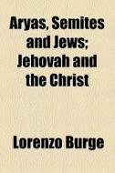 Aryas, Semites And Jews di Lorenzo Burge edito da General Books Llc