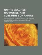 On The Beauties, Harmonies, And Sublimities Of Nature (1823) di Charles Bucke edito da General Books Llc