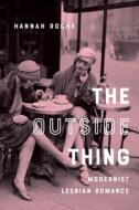 The Outside Thing - Modernist Lesbian Romance di Hannah Roche edito da Columbia University Press