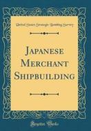 Japanese Merchant Shipbuilding (Classic Reprint) di United States Strategic Bombing Survey edito da Forgotten Books