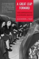 A Great Leap Forward - 1930′s Depression and U.S. Economic Growth di Alexander J. Field edito da Yale University Press