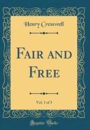 Fair and Free, Vol. 1 of 3 (Classic Reprint) di Henry Cresswell edito da Forgotten Books