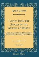 Leaves from the Annals of the Sisters of Mercy, Vol. 3 of 4: Containing Sketches of the Order in Newfoundland and the United States (Classic Reprint) di Austin Carroll edito da Forgotten Books