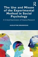 The Use And Misuse Of The Experimental Method In Social Psychology di Augustine Brannigan edito da Taylor & Francis Ltd
