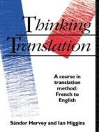 Thinking Translation di Sandor Hervey, Ian Higgins edito da Taylor & Francis