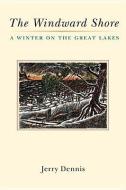 The Windward Shore: A Winter on the Great Lakes di Jerry Dennis edito da UNIV OF MICHIGAN PR