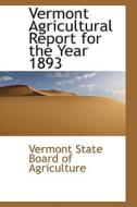 Vermont Agricultural Report For The Year 1893 di Vermont State Board of Agriculture edito da Bibliolife