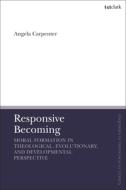 Responsive Becoming: Moral Formation In Theological, Evolutionary, And Developmental Perspective di Angela Carpenter edito da Bloomsbury Publishing Plc