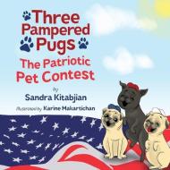 Three Pampered Pugs: The Patriotic Pet Contest di Sandra Kitabjian edito da LIGHTNING SOURCE INC