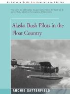 Alaska Bush Pilots in the Float Country di Archie Satterfield edito da AUTHORHOUSE