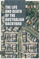 The Life And Death Of The Australian Backyard di Tony Hall edito da Csiro Publishing